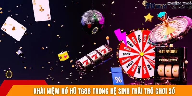Khái niệm nổ hũ TG88 trong hệ sinh thái trò chơi số